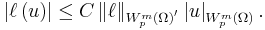  \left\vert \ell\left(  u\right)  \right\vert \leq C\left\Vert \ell\right\Vert _{W_{p}^{m}(\Omega)^{^{\prime}}}\left\vert u\right\vert _{W_{p}^{m}(\Omega)}. 