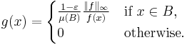 g(x)=\begin{cases}\frac{1-\varepsilon}{\mu(B)}\frac{\|f\|_\infty}{f(x)}&\text{if }x\in B,\\0&\text{otherwise.}\end{cases}