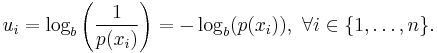 
   \displaystyle
   u_i
   = \log_b \left(\frac{1}{p(x_i)}\right)
   = - \log_b (p(x_i)),
   \ \forall i \in \{1, \ldots , n\}.
