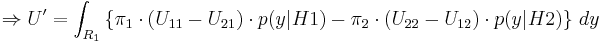  \Rightarrow U' = \int_{R_1} \left \{ \pi_1 \cdot (U_{11} - U_{21}) \cdot p(y|H1) - \pi_2 \cdot (U_{22} - U_{12}) \cdot p(y|H2) \right \} \, dy 