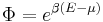 \Phi=e^{\beta(E-\mu)}\,