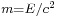 \scriptstyle{m=E/c^2}