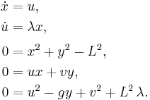 \begin{align}

\dot x&=u,\\
\dot u&=\lambda x,\\[0.3em]
0&=x^2%2By^2-L^2,\\
0&=ux%2Bvy,\\
0&=u^2-gy%2Bv^2%2BL^2\,\lambda.
\end{align}