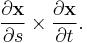 {\partial \mathbf{x} \over \partial s}\times {\partial \mathbf{x} \over \partial t}.