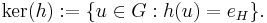  \mathop{\mathrm{ker}}(h)�:= \{u \in G�: h(u) = e_{H}\}\mbox{.} \! 