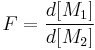  F = \frac{d[M_1]}{d[M_2]} \,