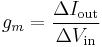 
g_m = {\Delta I_\mathrm{out} \over \Delta V_\mathrm{in}}
