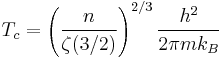 T_c=\left(\frac{n}{\zeta(3/2)}\right)^{2/3}\frac{h^2}{2\pi m k_B}