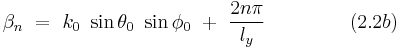  \beta_n ~ = ~ k_0 ~ \sin \theta_0 ~ \sin \phi_0 ~ %2B ~ \frac{2n\pi}{l_y} ~~~~~~~~~~~~~(2.2b)  