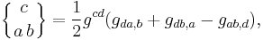 \left\{ {c \atop {a \, b} } \right\} = \frac{1}{2} g^{cd} (g_{da,b} %2B g_{db,a} - g_{ab,d}) ,