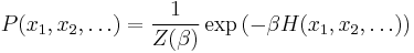 P(x_1,x_2,\dots) = \frac{1}{Z(\beta)} \exp \left(-\beta H(x_1,x_2,\dots) \right)