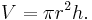 V = \pi r^2 h. \,