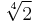 \sqrt[4]{2}