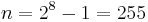 n = 2^8 - 1 = 255