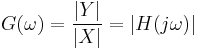 G(\omega) = \frac{|Y|}{|X|} = |H(j \omega)| \ 