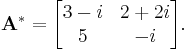 \mathbf{A}^* = \begin{bmatrix} 3-i & 2%2B2i \\ 5 & -i \end{bmatrix}.