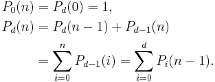 \begin{align}
P_0(n) &= P_d(0) = 1, \\
P_d(n) &= P_d(n-1) %2B P_{d-1}(n) \\
&= \sum_{i=0}^n P_{d-1}(i) = \sum_{i=0}^d P_i(n-1).
\end{align}