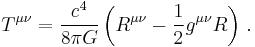 T^{\mu\nu} = {c^4 \over 8 \pi G} \left( R^{\mu \nu}-\frac {1}{2} g^{\mu \nu} R \right) \,.