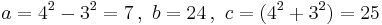  a = 4^2-3^2 =7 \,,\  b = 24 \,,\ c = (4^2 %2B 3^2)=25