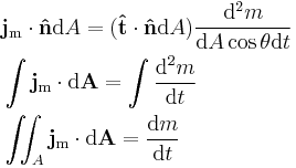 \begin{align} & \bold{j}_{\rm m} \cdot \bold{\hat{n}}{\rm d}A = (\bold{\hat{t}}\cdot \bold{\hat{n}}{\rm d}A)\frac{{\rm d}^2 m}{{\rm d}A\cos\theta{\rm d}t} \\
& \int \bold{j}_{\rm m} \cdot {\rm d}\bold{A} = \int \frac{{\rm d}^2 m}{{\rm d}t} \\
& \iint_A \bold{j}_{\rm m} \cdot {\rm d}\bold{A} = \frac{{\rm d} m}{{\rm d}t} \\
\end{align}