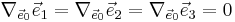 \nabla_{\vec{e}_0} \vec{e}_1 = \nabla_{\vec{e}_0} \vec{e}_2 = \nabla_{\vec{e}_0} \vec{e}_3 = 0