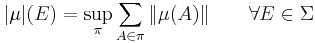 |\mu|(E) = \sup_\pi \sum_{A\isin\pi} \|\mu(A)\|\qquad\forall E\in\Sigma