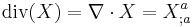  \operatorname{div}(X) = \nabla\cdot X = X^a_{;a} 