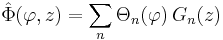 
\hat{\Phi}(\varphi,z) = \sum_n \Theta_n (\varphi) \, G_n(z)
