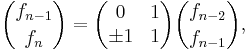 {f_{n-1} \choose f_{n}} = \begin{pmatrix} 0 & 1 \\ \pm 1 & 1 \end{pmatrix} {f_{n-2} \choose f_{n-1}},