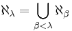 \aleph_{\lambda} = \bigcup_{\beta < \lambda} \aleph_\beta