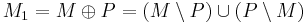 M_1 = M \oplus P = ( M \setminus P ) \cup ( P \setminus M )