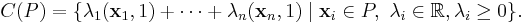 C(P)=\{ \lambda_1(\textbf{x}_1, 1) %2B \cdots %2B \lambda_n(\textbf{x}_n, 1) \mid \textbf{x}_i \in P,\ \lambda_i \in \mathbb{R}, \lambda_i\geq 0\}.