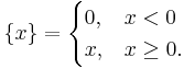 \{x\} = \begin{cases} 0, & x < 0 \\ x, & x \ge 0. \end{cases}