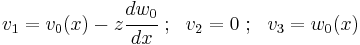 
v_1 = v_0(x) - z \cfrac{dw_0}{dx} ~;~~v_2 = 0 ~;~~ v_3 = w_0(x) 
