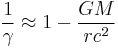  \frac{1}{\gamma } \approx  1-\frac{G M}{r c^2} 