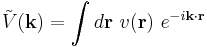 
\tilde{V}(\mathbf{k}) = \int d\mathbf{r} \ v(\mathbf{r}) \ e^{-i\mathbf{k} \cdot \mathbf{r}}
