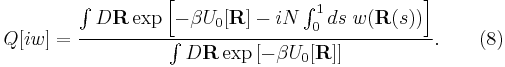 
Q [ i w ] = \frac{\int D \mathbf{R} \exp \left[ - \beta U_0 [\mathbf{R}]
- i N \int_0^1 d s \; w (\mathbf{R} (s)) \right]}{\int D \mathbf{R}
\exp \left[ - \beta U_0 [\mathbf{R}] \right]}. \qquad (8)
