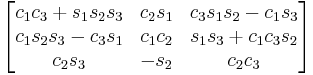 \begin{bmatrix}
 c_1 c_3 %2B s_1 s_2 s_3 & c_2 s_1 & c_3 s_1 s_2 - c_1 s_3 \\
 c_1 s_2 s_3 - c_3 s_1 & c_1 c_2 & s_1 s_3 %2B c_1 c_3 s_2 \\
 c_2 s_3 & - s_2 & c_2 c_3 
\end{bmatrix}