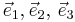 \vec{e}_1, \vec{e}_2, \, \vec{e}_3