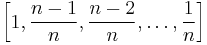 \left[1,\frac{n-1}{n},\frac{n-2}{n},\dots,\frac{1}{n}\right]