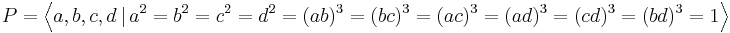 P=\left\langle a,b,c,d\,|\, a^{2}=b^{2}=c^{2}=d^{2}=(ab)^{3}=(bc)^{3}=(ac)^{3}=(ad)^{3}=(cd)^{3}=(bd)^{3}=1\right\rangle