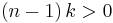 \left(n-1\right)k > 0 \,\!