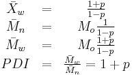 
\begin{matrix}
\bar{X}_w & = & \frac{1%2Bp}{1-p} \\
\bar{M}_n & = & M_o\frac{1}{1-p} \\
\bar{M}_w & = & M_o\frac{1%2Bp}{1-p}\\
PDI & = & \frac{\bar{M}_w}{\bar{M}_n}=1%2Bp\\
\end{matrix}
