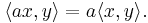 \langle ax,y\rangle= a \langle x,y\rangle.