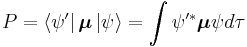 
P = \left\langle \psi'\right|\boldsymbol{\mu} \left| \psi \right\rangle =\int {\psi'^ *} \boldsymbol{\mu} \psi d\tau 
