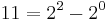 11 = 2^2 - 2^0