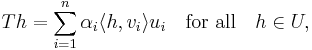 T h =  \sum _{i = 1}  ^n \alpha_i \langle h, v_i\rangle u_i \quad \mbox{for all} \quad h \in U ,