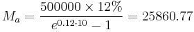 M_a=\frac{500000 \times 12%}{e^{0.12\cdot 10}-1}=25860.77