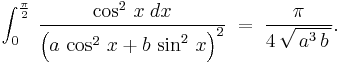 \,\int_0^{\frac{\pi}{2}}\,\frac{\cos^2\,x\;dx}{\left(a\,\cos^2\,x%2Bb\,\sin^2\,x\right)^2}\;=\;\frac{\pi}{4\,\sqrt{\,a^3\,b\,}}.\,