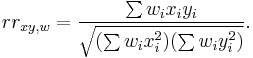 
rr_{xy, w} = \frac{\sum w_i x_i y_i}{\sqrt{(\sum w_i x_i^2)(\sum w_i y_i^2)}}.
